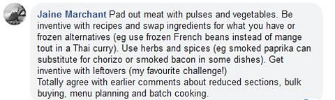 A Facebook comment which suggests a way to save money is to swap ingredients in recipes for ones which you either have or frozen alternatives. Examples given are using frozen french beans instead of mange tout in a Thai curry and using smoked paprika instead of chorizo or smoked bacon.