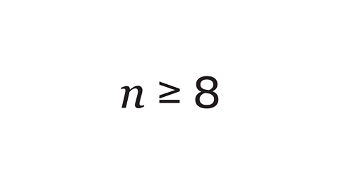 An inequality. N is greater than or equal to eight.
