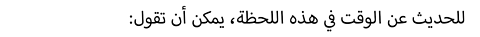 :للحديث عن الوقت في هذه اللحظة، يمكن أن تقول