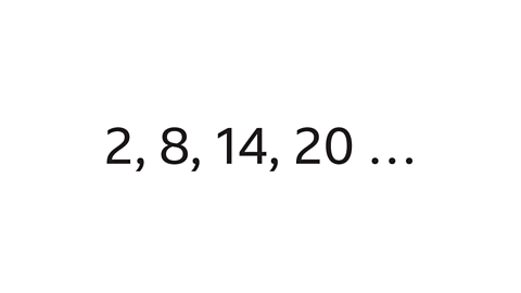 A sequence with the terms two, eight, fourteen, twenty.