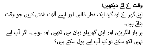 اپنے گھر کے ارد گرد ایک نظر ڈالیں اور ایسے آلات تلاش کریں جو وقت بتاتے ہیں۔ ہر بار انگریزی اور اپنی گھریلو زبان میں لکھیں اور بولیں۔ اگر آپ اسے نہیں لکھ سکتے تو کیا آپ اسے بول سکتے ہیں؟