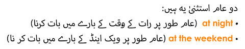 Two common exceptions are: 'at night' and 'at the weekend'.