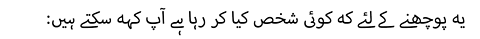 یہ پوچھنے کے لئے کہ کوئی شخص کیا کر رہا ہے آپ کہہ سکتے ہیں