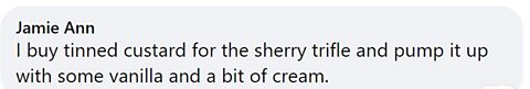 Facebook comment: I buy tinned custard for the sherry trifle and pump it up with some vanilla and a bit of cream
