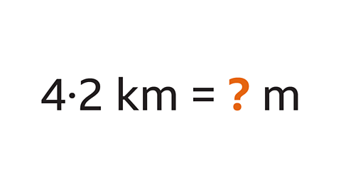 Four point two kilometres equals question mark metres. The question mark is coloured orange.