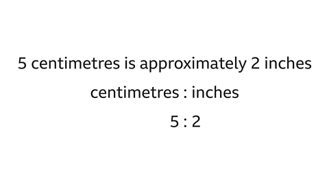 Five centimetres is approximately two inches. Written below, the ratio: centimetres to inches. Written beneath, the ratio: five to eight.
