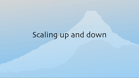 Scaling Up and Down