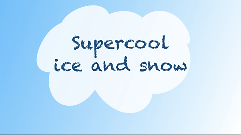 Supercool Ice and Snow