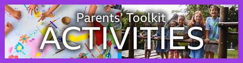 Parents' Toolkit activities - fun for all the family!