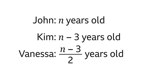 John: n years old. Kim: n-3 years old. Vanessa: n-3/2 years old.