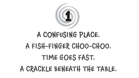 A image of the summary 1: A confusing place. A fish-finger choo-choo. Time goes fast. A crackle beneath the table.