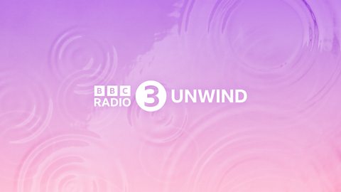 Radio 3 Unwind - Music to unwind your mind