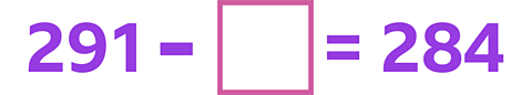 An equation with a a blank square representing a missing number. 291 minus blank equals 284.