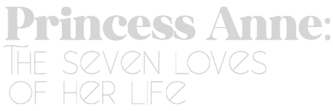 Princess Anne: The Seven Loves of Her Life