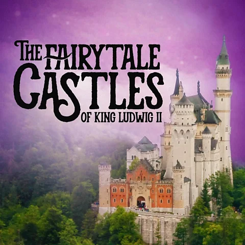 The Fairytale Castles of King Ludwig II