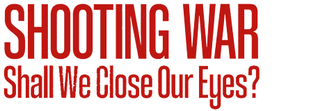 Shooting War: Shall We Close Our Eyes?