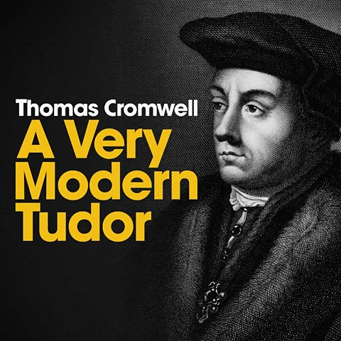 Thomas Cromwell: A Very Modern Tudor