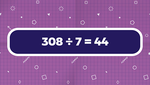 Equation: 308 ÷ 7 = 44