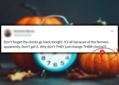 CLAIM: We change our clocks because of farmers - FALSE A tweet blaming farmers for the changing of the clocks