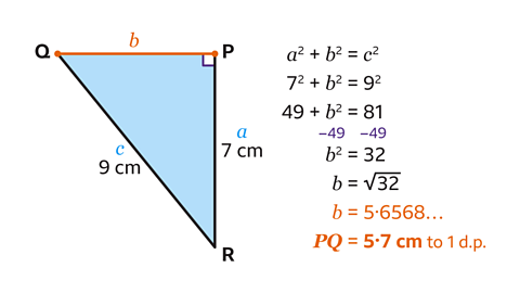 Right angled triangle PQR where PR (a) equals seven centimetres, QR (c) (the hypotenuse) equals nine centimetres and PQ (b) is unknown. Forty-nine plus b squared equals eighty-one. B squared equals thirty-two, so b equals 5.7 centimetres to one decimal place