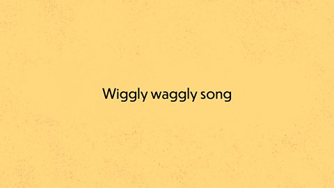 Wigglly waggly song
