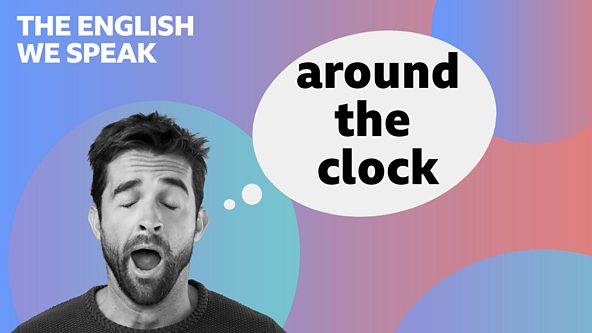 BBC Learning English - The English We Speak / Around the clock