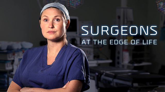 Bbc Two Surgeons At The Edge Of Life Series 1 The Longest Day