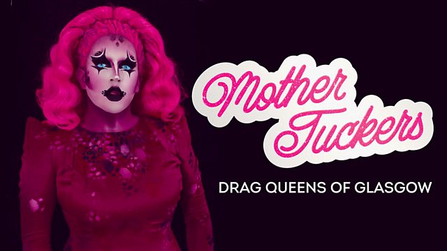 BBC Scotland - Mother Tuckers: Drag Queens of Glasgow
