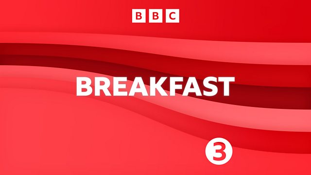 BBC Radio 3 - Breakfast