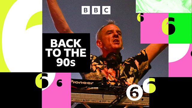 BBC Radio 6 Music - Escape with 6 Music, 6 Music goes back to 90s, Fatboy Slim mixes up You've a Long Way, Baby