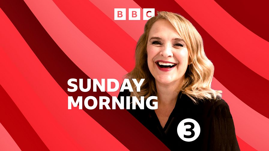 BBC Radio 3 - Sunday Morning - Available Now