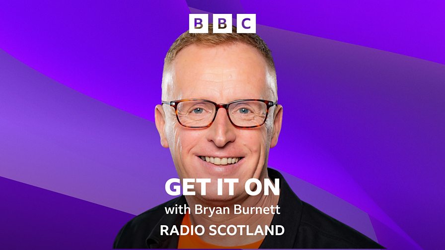 BBC Radio Scotland - Get it On with Bryan Burnett - Available now