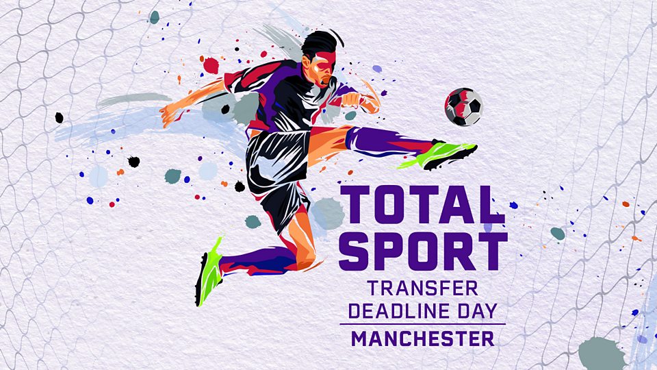 Total Sport: Transfer Deadline Day - Manchester