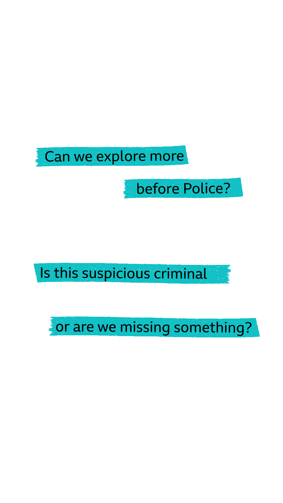 Highlighted words: Can we explore more before Police?... Is this suspicious criminal or are we missing something?
