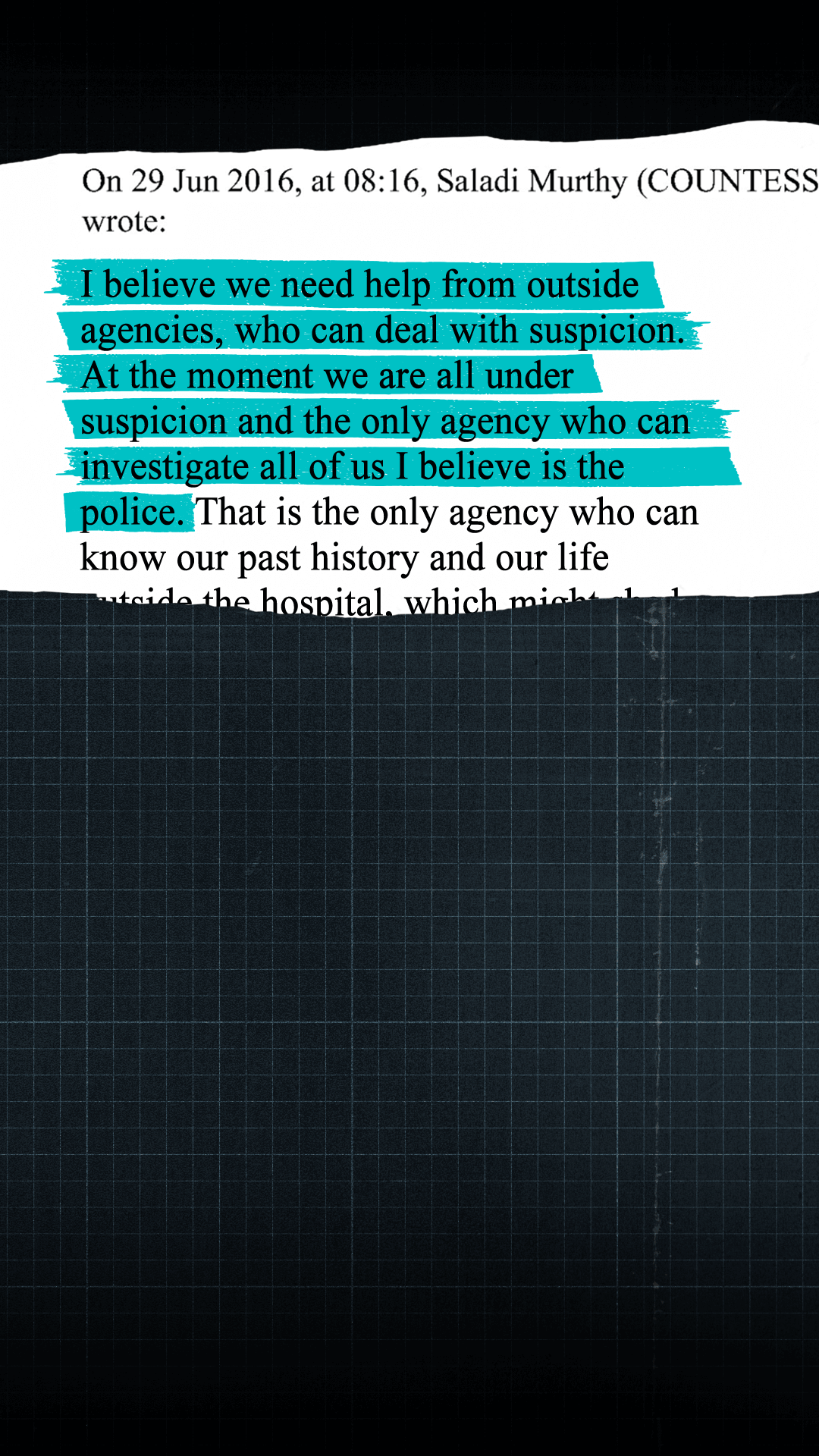 Highlighted email extract: I believe we need help from outside agencies, who can deal with suspicion. At the moment we are all under suspicion and the only agency who can investiage all of us I believe is the police.