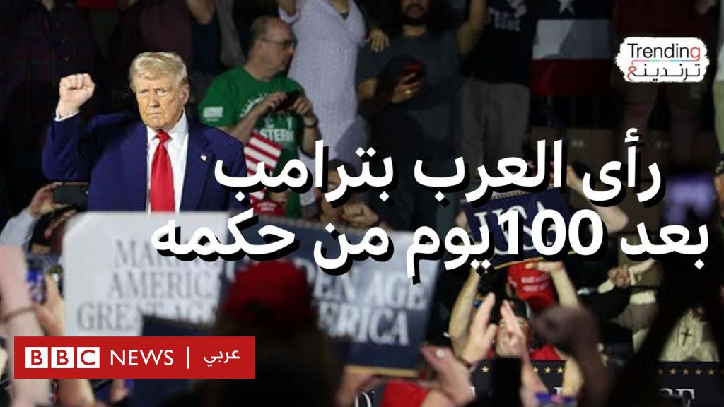 كيف رأى العرب أول 100 يوم من حكم ترامب؟ - BBC News عربي