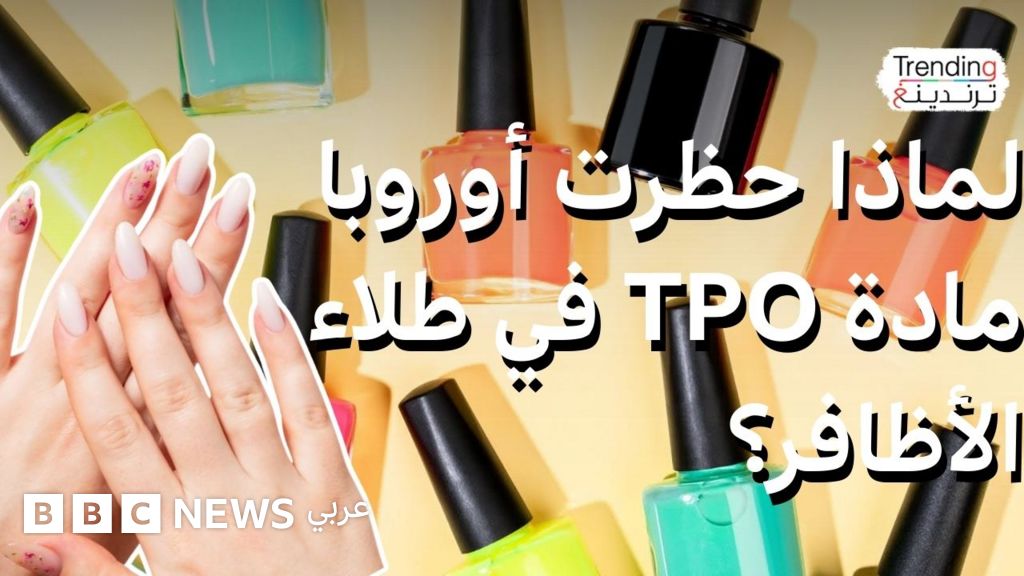 أوروبا تحظر طلاء أظافر يحتوي على مادة TPO المهددة للخصوبة والتي قد تسبب السرطان