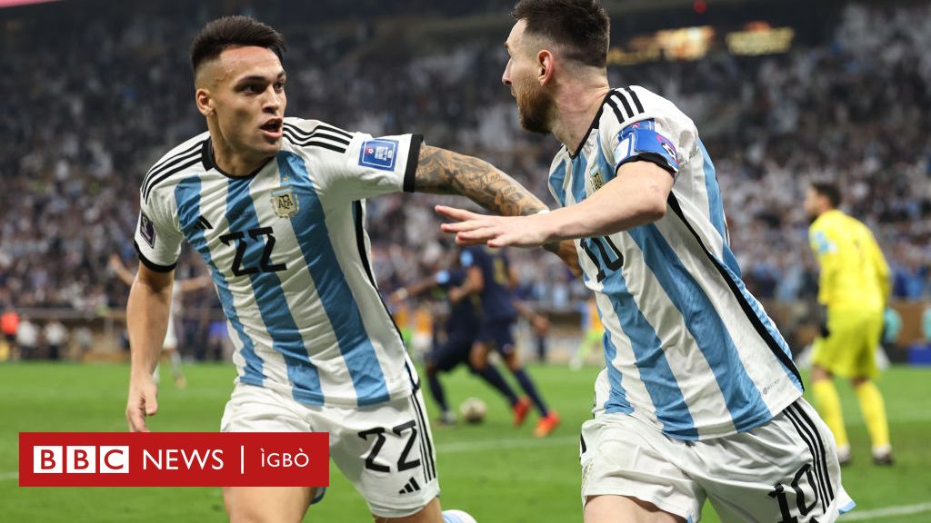 World Cup Final: Argentina Ebuliela Iko Mbaụwa 2022 - BBC News Ìgbò