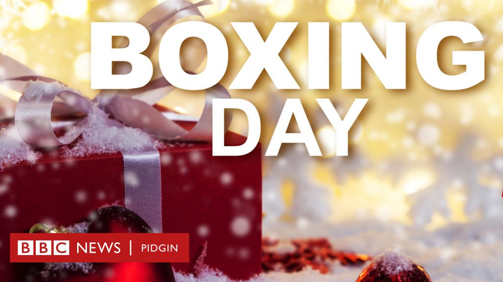 Boxing Day meaning Why dem call day afta Christmas "Boxing Day" BBC