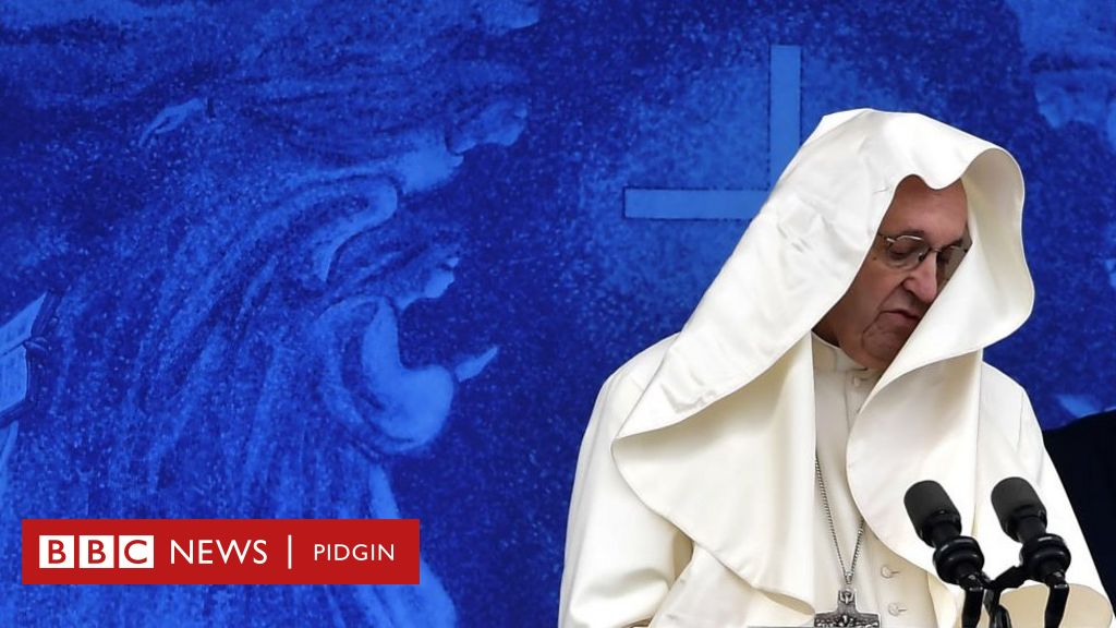 Pope Francis Don Beg Say Make Pipo Forgive Di Church Bbc News Pidgin 2326