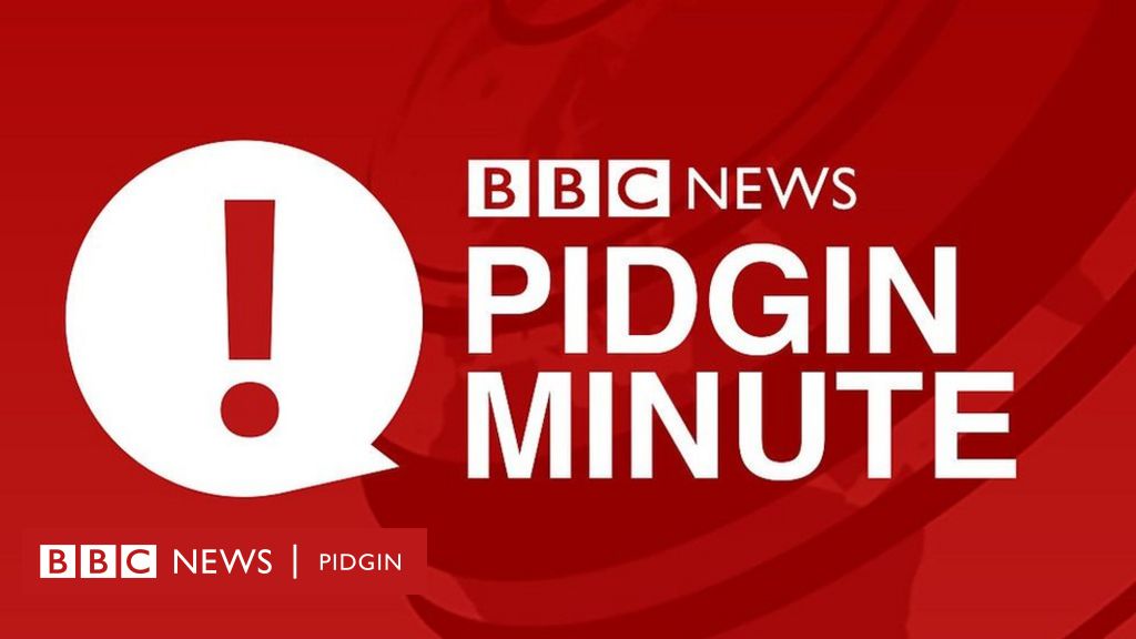 bbc news pidgin