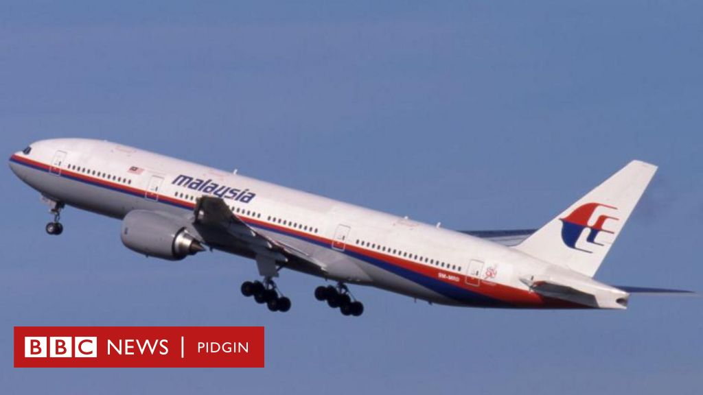 Malaysia Airlines Flight MH370: Goment approve new search for missing flight wey get 239 pipo on board – BBC News Pidgin