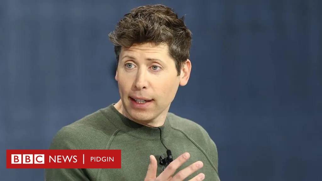 Sam Altman: ChatGPT creator say e no rape im sister as pikin – BBC News Pidgin