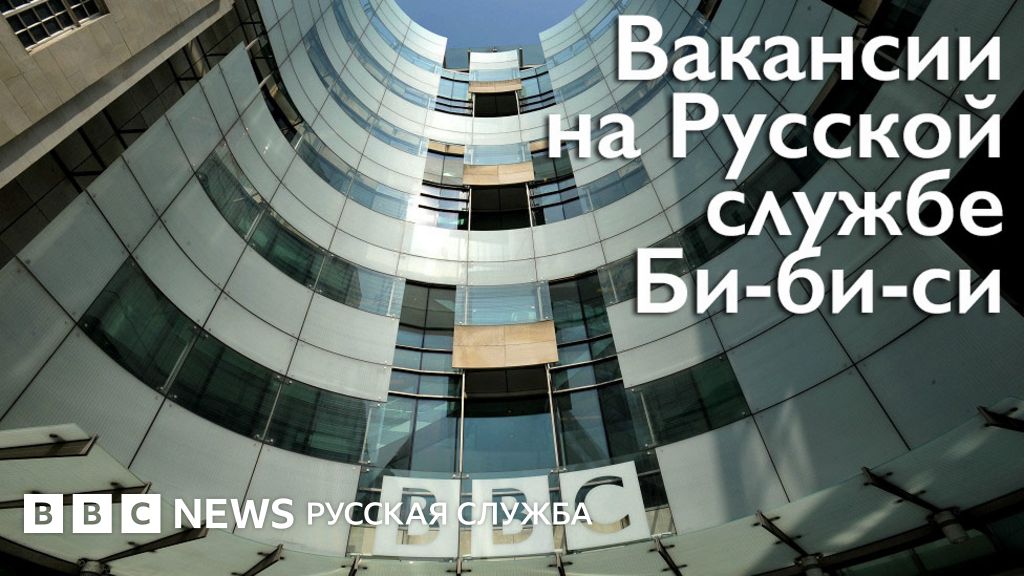 Работа на Русской службе Би-би-си - BBC News Русская служба