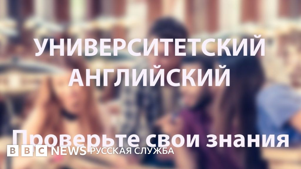 Тест по английскому языку: учеба в вузе - BBC News Русская служба