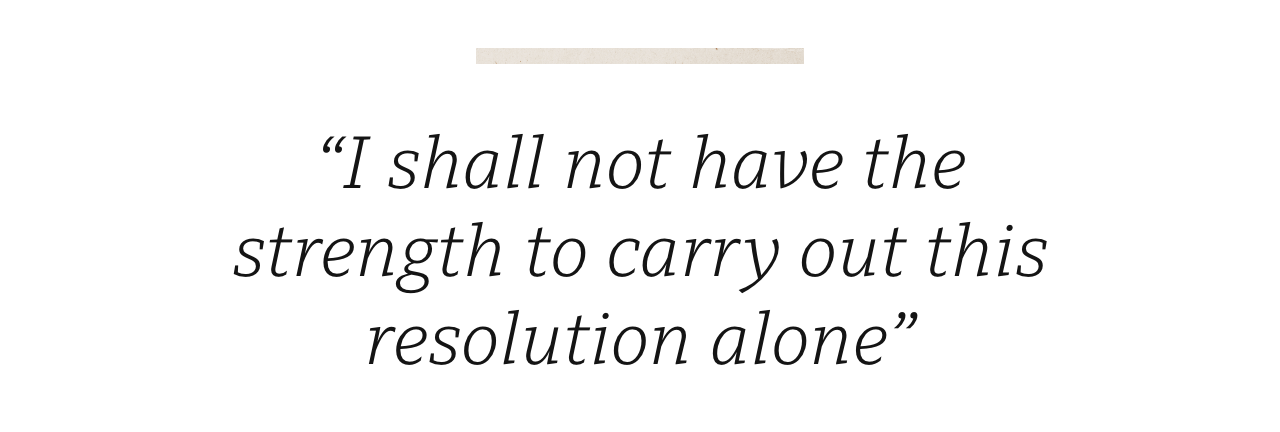 Quote: 'I shall not have the strength to carry out this resolution alone'