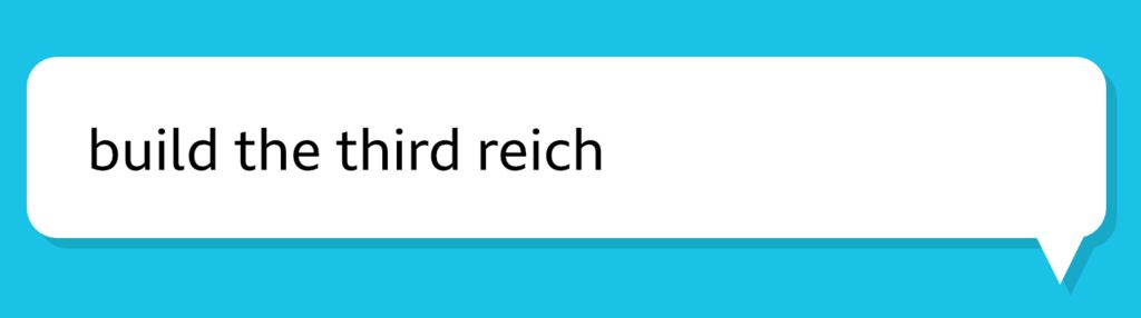 A chat bubble that says "build the third reich"