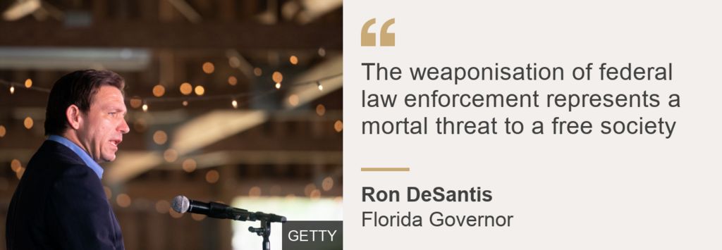 "The weaponisation of federal law enforcement represents a mortal threat to a free society," tweeted Florida Gov. Ron DeSantis.