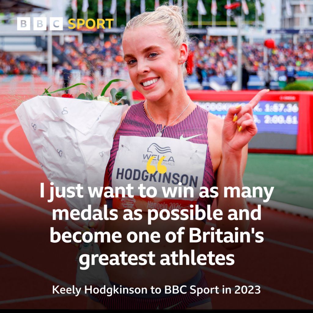 Keely Hodgkinson told BBC Sport in 2023: "I just want to win as many medals as possible and become one of Britain's greatest athletes."