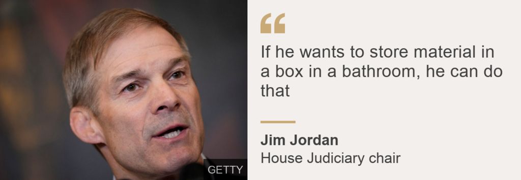 Image of Jim Jordan with a quote: "If he wants to store material in a box in a bathroom, if he wants to store it in a box on a stage, he can do that,"